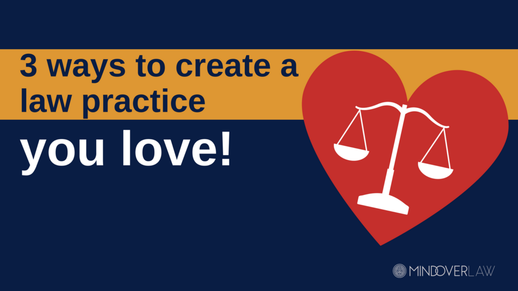 3 ways to create a law practice you love _ meditation for lawyers _ mind over law