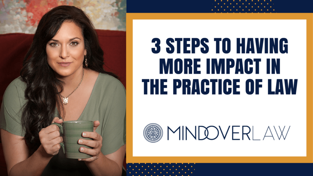 3 Steps to Having More Impact as Lawyers | lexlee overton | mind over law