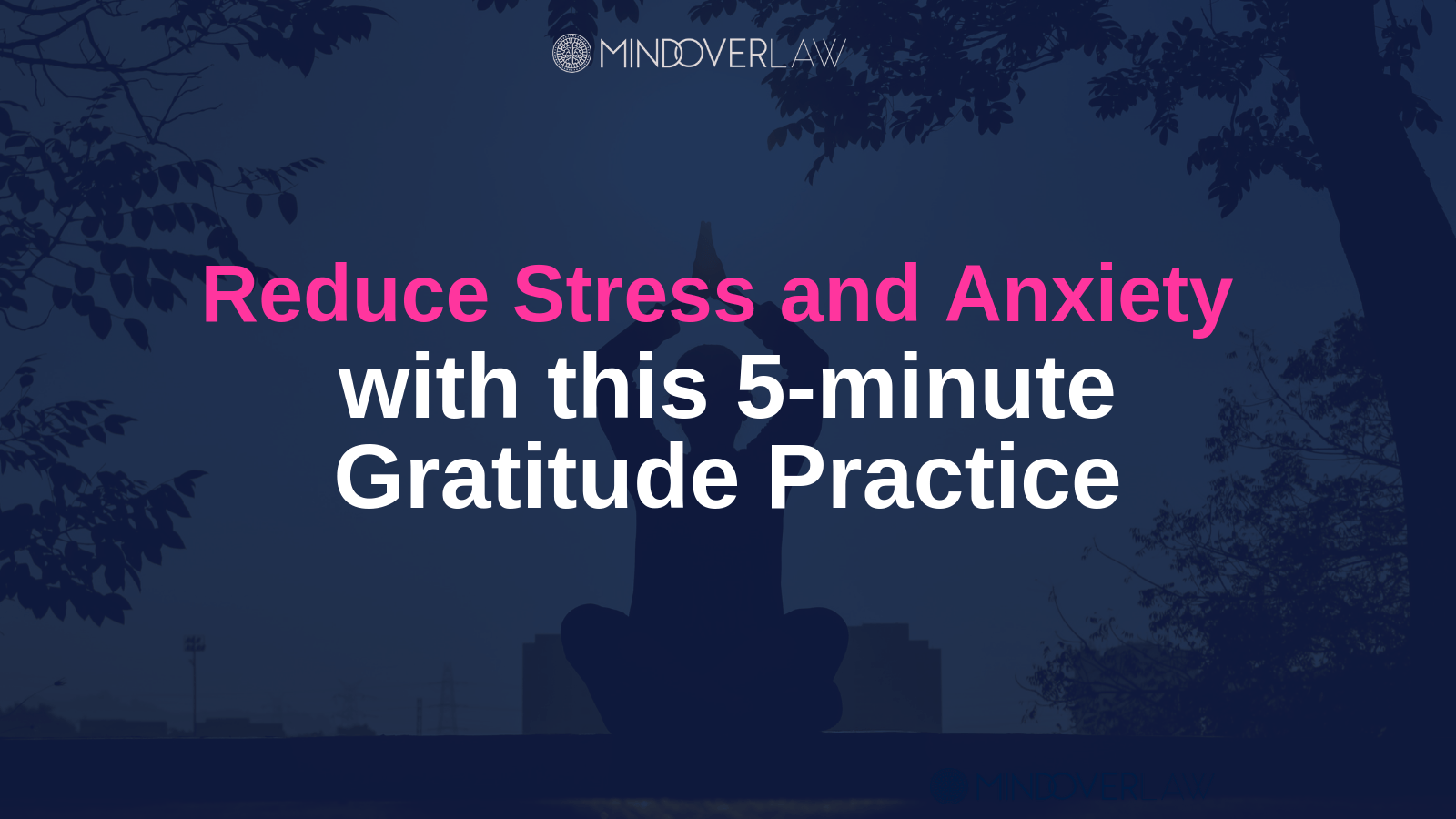 Reduce Stress and Anxiety with this 5-minute Gratitude Practice - mind over law