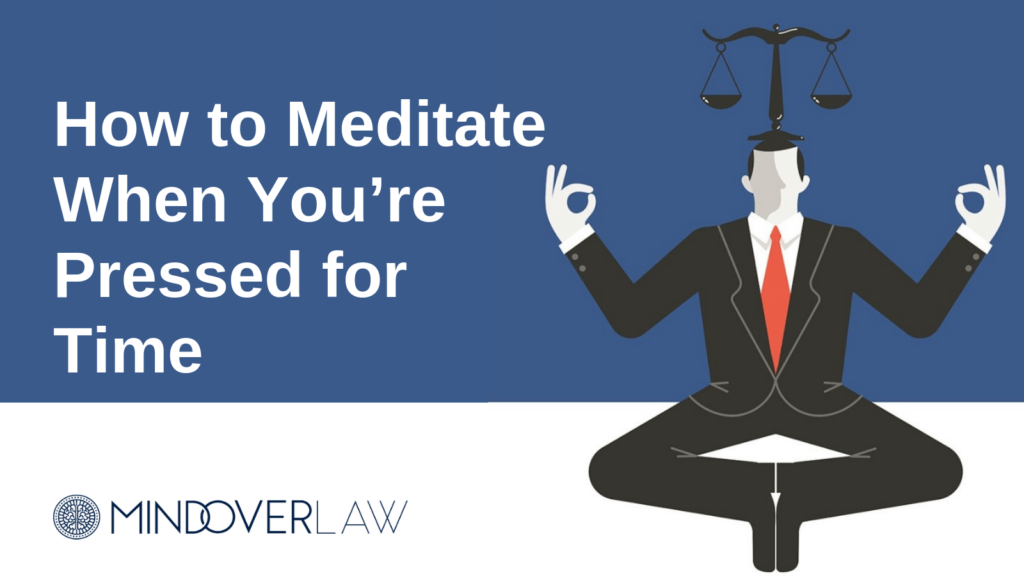How to Meditate When You’re Pressed for Time - mind over law