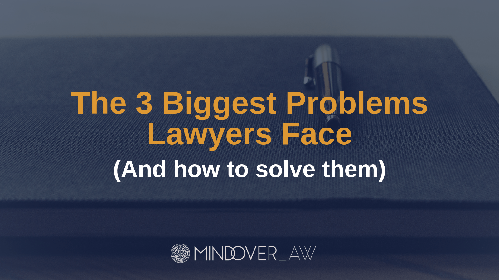 The 3 Biggest Problems Lawyers Face - mind over law